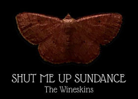 Shut Me Up Sundance by The Wineskins